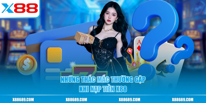 Nạp Tiền X88 - Hỗ Trợ Đa Phương Thức Xử Lý Chưa Đầy 3 Phút