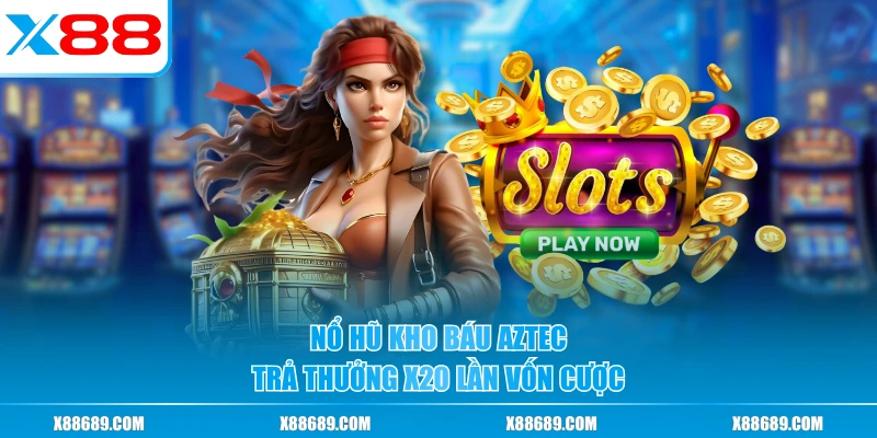 Nổ Hũ Kho Báu Aztec - Săn Kho Báu Vàng Triệu Đô Ngay