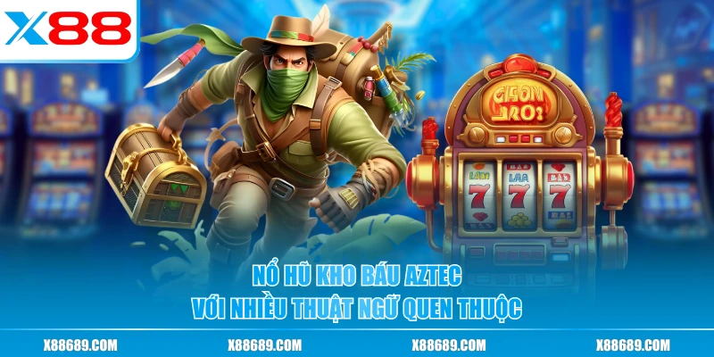Nổ Hũ Kho Báu Aztec - Săn Kho Báu Vàng Triệu Đô Ngay