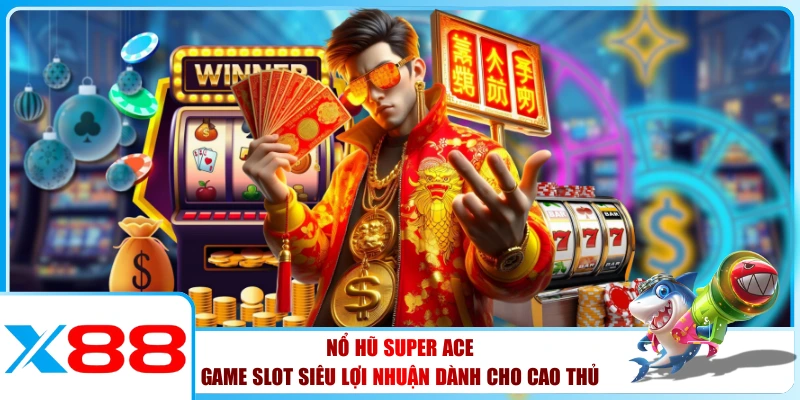 Nổ Hũ Super Ace - Game Slot Siêu Lợi Nhuận Dành Cho Cao Thủ