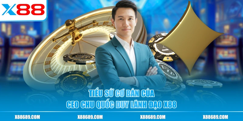 CEO Chu Quốc Duy - Người Dẫn Dắt X88 Vươn Lên Vị Trí Số 1