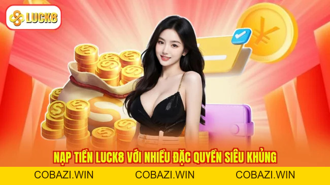 Nạp Tiền Luck8 – Chơi Ngay Cực Hay, Nhận Quà Đầy Tay