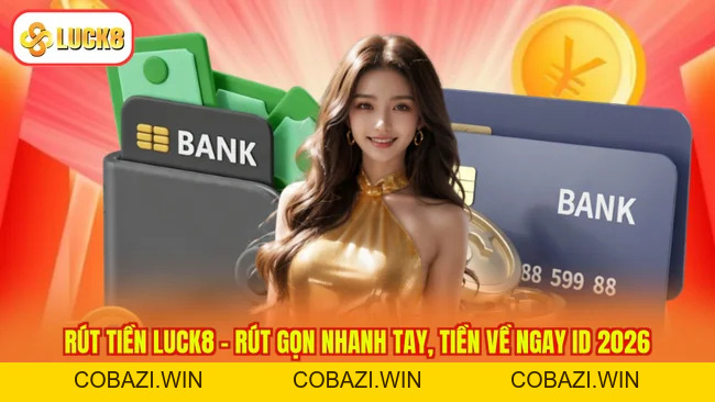 Rút Tiền Luck8 – Rút Gọn Nhanh Tay, Tiền Về Ngay ID 2026
