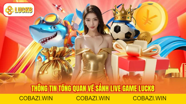 Live Game LUCK8 - Trải Nghiệm Siêu Chất, Nhận Quà Cao Ngất
